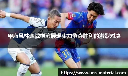甲府风林迎战横滨展现实力争夺胜利的激烈对决