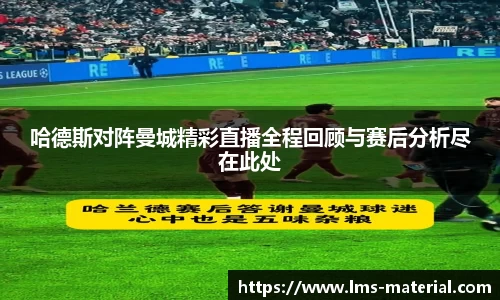 哈德斯对阵曼城精彩直播全程回顾与赛后分析尽在此处