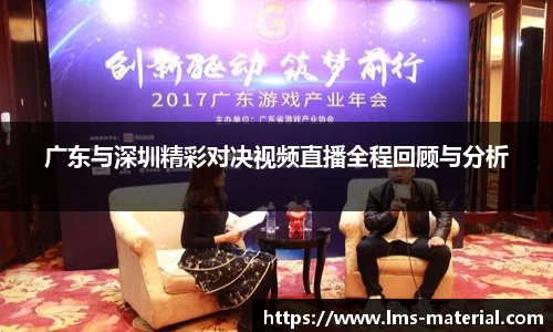 广东与深圳精彩对决视频直播全程回顾与分析