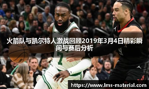 火箭队与凯尔特人激战回顾2019年3月4日精彩瞬间与赛后分析