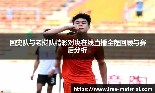 国奥队与老挝队精彩对决在线直播全程回顾与赛后分析