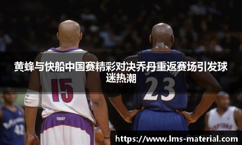 黄蜂与快船中国赛精彩对决乔丹重返赛场引发球迷热潮