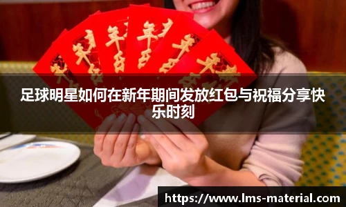 足球明星如何在新年期间发放红包与祝福分享快乐时刻