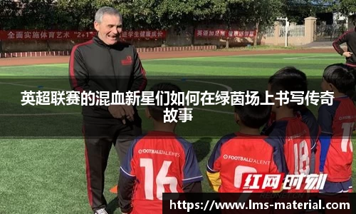 英超联赛的混血新星们如何在绿茵场上书写传奇故事